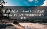 蜜桃传媒盘点：mitao7个你从没注意的细节，业内人士上榜理由彻底让人愤怒